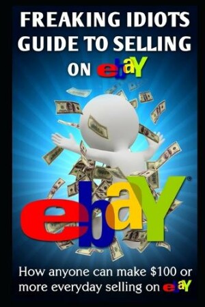 Freaking Idiots Guide To Selling On eBay