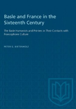 Basle and France in the Sixteenth Century The Basle Humanists and Printers in Their Contacts with Francophone Culture