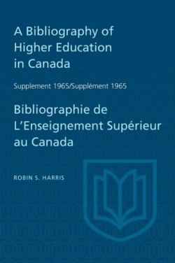 Supplement 1965 to A Bibliography of Higher Education in Canada / Supplément 1965 de Bibliographie de L'Enseighnement Supérieur au Canada