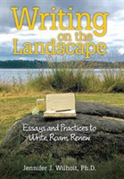 Writing on the Landscape Essays and Practices to Write, Roam, Renew