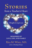 Stories from a Teacher's Heart Memories of Love, Life, and Family