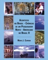 Aconteceu no Brasil - Crônicas de um Pesquisador Norte - Americano no Brasil II