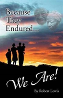 Because They Endured . . . We Are!