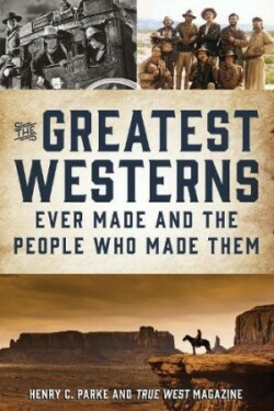 Greatest Westerns Ever Made and the People Who Made Them