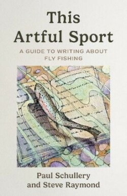 This Artful Sport A Guide to Writing about Fly Fishing