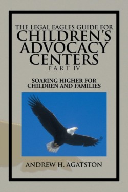 Legal Eagles Guide for Children's Advocacy Centers Part IV