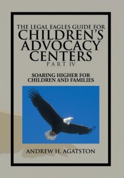 Legal Eagles Guide for Children's Advocacy Centers Part IV