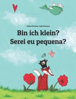 Bin ich klein? Serei eu pequena? Kinderbuch Deutsch-Portugiesisch (Portugal) (zweisprachig/bilingual)