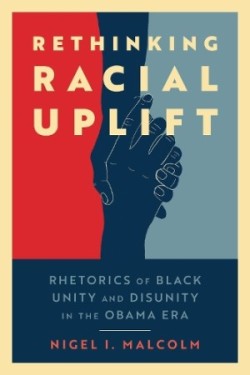 Rethinking Racial Uplift Rhetorics of Black Unity and Disunity in the Obama Era