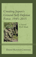 Creating Japan's Ground Self-Defense Force, 1945–2015