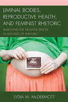 Liminal Bodies, Reproductive Health, and Feminist Rhetoric Searching the Negative Spaces in Histories of Rhetoric