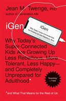 iGen Why Today's Super-Connected Kids Are Growing Up Less Rebellious, More Tolerant, Less Happy--and