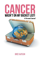 Cancer Wasn't On My Bucket List! A Personal Journal