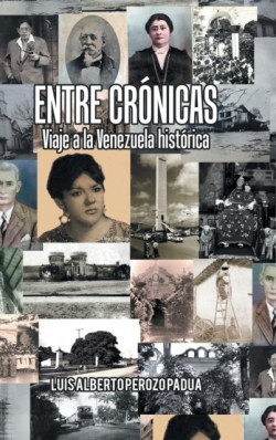 Entre Crónicas Viaje a La Venezuela Histórica