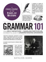 Grammar 101 From Split Infinitives to Dangling Participles, an Essential Guide to Understanding Grammar