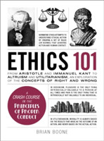 Ethics 101 From Altruism and Utilitarianism to Bioethics and Political Ethics, an Exploration of the