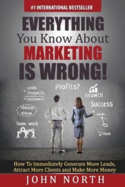 Everything You Know About Marketing Is Wrong!