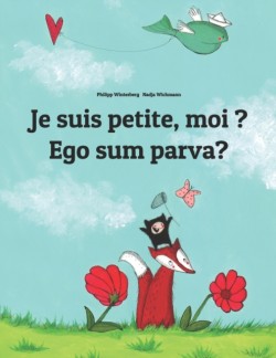 Je suis petite, moi ? Ego sum parva? Un livre d'images pour les enfants (Edition bilingue francais-latin)