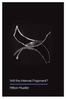 Will the Internet Fragment? Sovereignty, Globalization and Cyberspace