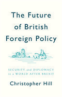 The The Future of British Foreign Policy Security and Diplomacy in a World after Brexit