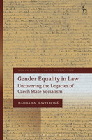 Gender Equality in Law Uncovering the Legacies of Czech State Socialism