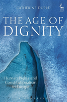 The Age of Dignity Human Rights and Constitutionalism in Europe