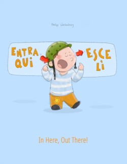 Entra qui, esce li! In here, out there! Libro illustrato per bambini: italiano-inglese (Edizione bilingue)