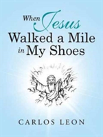 When Jesus Walked a Mile in My Shoes