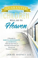 How to Guarantee Your CHILDREN Will Go to Heaven