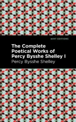 Complete Poetical Works of Percy Bysshe Shelley Volume I