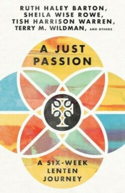 Just Passion – A Six–Week Lenten Journey