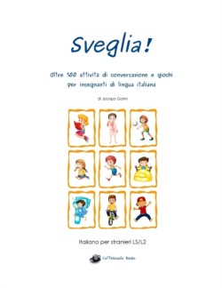 Sveglia! Oltre 100 attivita di conversazione e giochi per insegnanti di lingua italiana