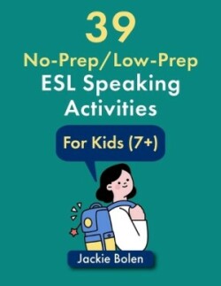 39 No-Prep/Low-Prep ESL Speaking Activities: For Kids (7+)