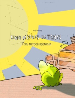 Cinq metres de temps/&#1055;&#1103;&#1090;&#1100; &#1084;&#1077;&#1090;&#1088;&#1086;&#1074; &#1074;&#1088;&#1077;&#1084;&#1077;&#1085;&#1080; Un livre d'images pour les enfants (Edition bilingue francais-russe)