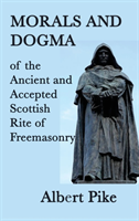 Morals and Dogma of the Ancient and Accepted Scottish Rite of Freemasonry