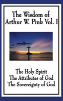 Wisdom of Arthur W. Pink Vol I