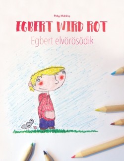Egbert wird rot/Egbert elvoeroesoedik Kinderbuch/Malbuch Deutsch-Ungarisch (bilingual/zweisprachig)