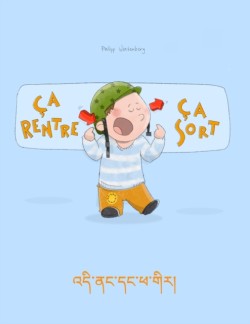 Ca rentre, ca sort ! &#3936;&#3921;&#3954;&#3851;&#3923;&#3908;&#3851;&#3921;&#3908;&#3851;&#3925;&#3851;&#3906;&#3954;&#3938;&#3853; Un livre d'images pour les enfants (Edition bilingue francais-tibetain)