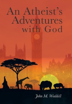 Atheist's Adventures with God