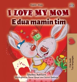 I Love My Mom (English Albanian Bilingual Book for Kids)