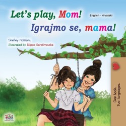 Let's play, Mom! (English Croatian Bilingual Book for Kids)