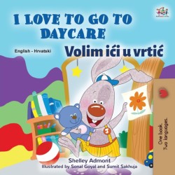 I Love to Go to Daycare (English Croatian Bilingual Book for Kids)