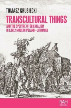 Transcultural Things and the Spectre of Orientalism in Early Modern Poland-Lithuania