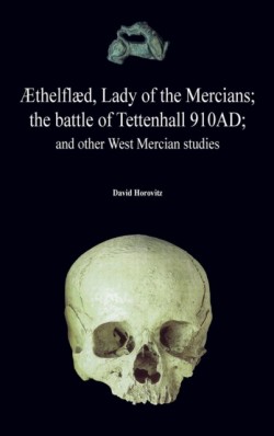 �thelfl�d, Lady of the Mercians; The Battle of Tettenhall 910ad; And Other West Mercian Studies.