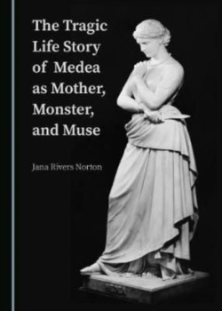 Tragic Life Story of Medea as Mother, Monster, and Muse