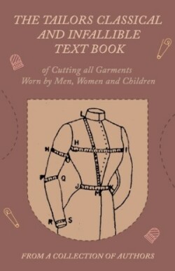 Tailors Classical and Infallible Text Book of Cutting All Garments Worn by Men, Women and Children