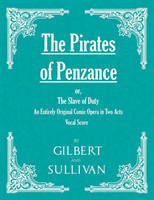 Pirates of Penzance; or, The Slave of Duty - An Entirely Original Comic Opera in Two Acts (Vocal Score)