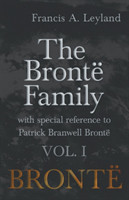 Brontë Family - With Special Reference to Patrick Branwell Brontë - Vol. I