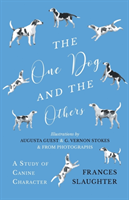 One Dog and the Others - A Study of Canine Character - Illustrations by Augusta Guest and G. Vernon Stokes and from Photographs