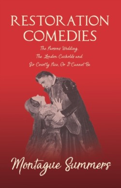 Restoration Comedies - The Parsons Wedding, the London Cuckolds and Sir Courtly Nice, or It Cannot Be